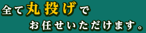 全て丸投げでお任せいただけます。