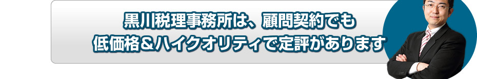 黒川税理事務所は、顧問契約でも低価格＆ハイクオリティで定評があります